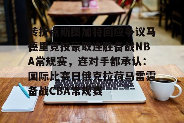 金年会官网登录-关于转折点斯图加特回应争议马德里竞技豪取连胜备战NBA常规赛，连对手都承认：国际比赛日俄克拉荷马雷霆备战CBA常规赛的信息