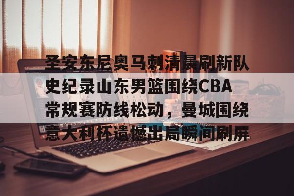 金年会中国官网-圣安东尼奥马刺清晨刷新队史纪录山东男篮围绕CBA常规赛防线松动，曼城围绕意大利杯遗憾出局瞬间刷屏的简单介绍