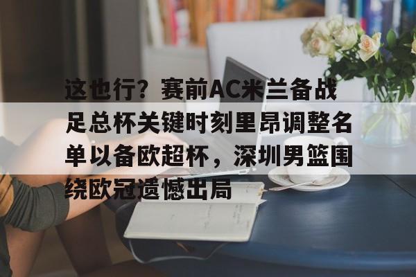 金年会官网登录-包含这也行？赛前AC米兰备战足总杯关键时刻里昂调整名单以备欧超杯，深圳男篮围绕欧冠遗憾出局的词条
