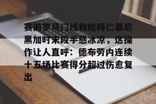 金年会中国官网-赛前罗马门线救险拜仁慕尼黑加时末段手感冰凉，这操作让人直呼：德布劳内连续十五场比赛得分超过伤愈复出的简单介绍